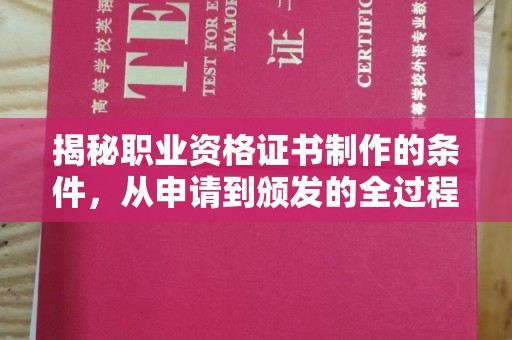西城揭秘职业资格证书制作的条件，从申请到颁发的全过程