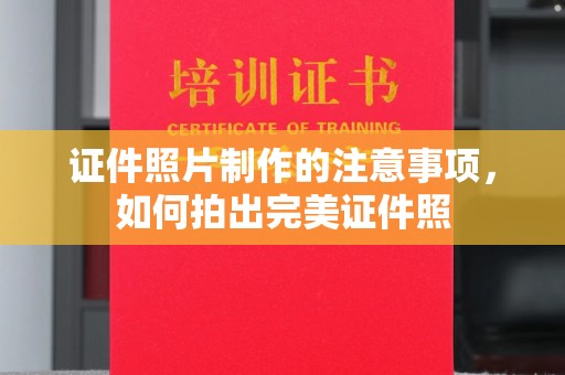 西城证件照片制作的注意事项，如何拍出完美证件照