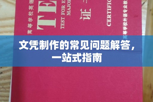 西城文凭制作的常见问题解答，一站式指南