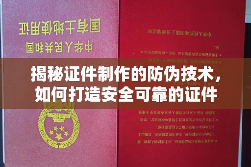 西城揭秘证件制作的防伪技术，如何打造安全可靠的证件