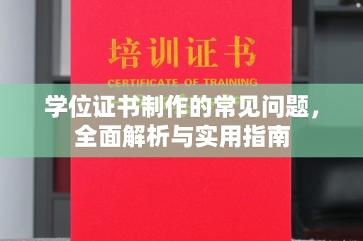 西城学位证书制作的常见问题，全面解析与实用指南