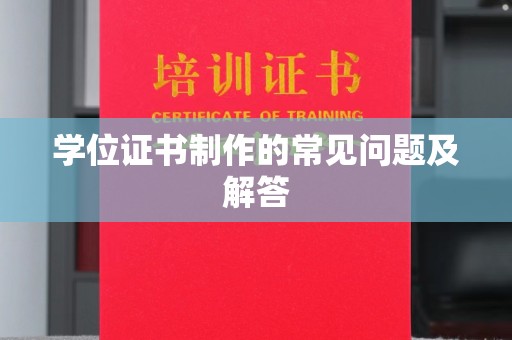 西城学位证书制作的常见问题及解答