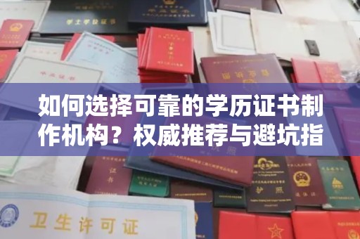 西城如何选择可靠的学历证书制作机构？权威推荐与避坑指南