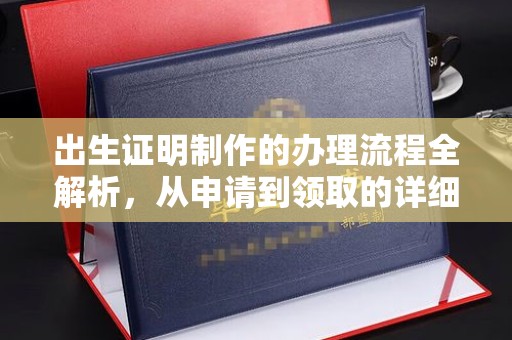 西城出生证明制作的办理流程全解析，从申请到领取的详细指南
