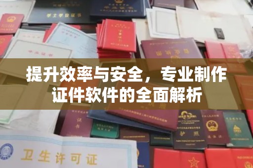 西城提升效率与安全，专业制作证件软件的全面解析