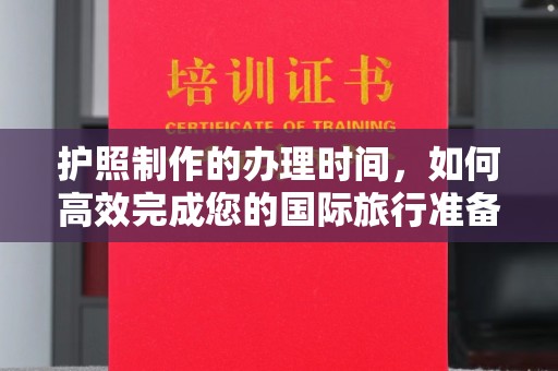 西城护照制作的办理时间，如何高效完成您的国际旅行准备