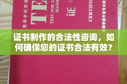西城证书制作的合法性咨询，如何确保您的证书合法有效？